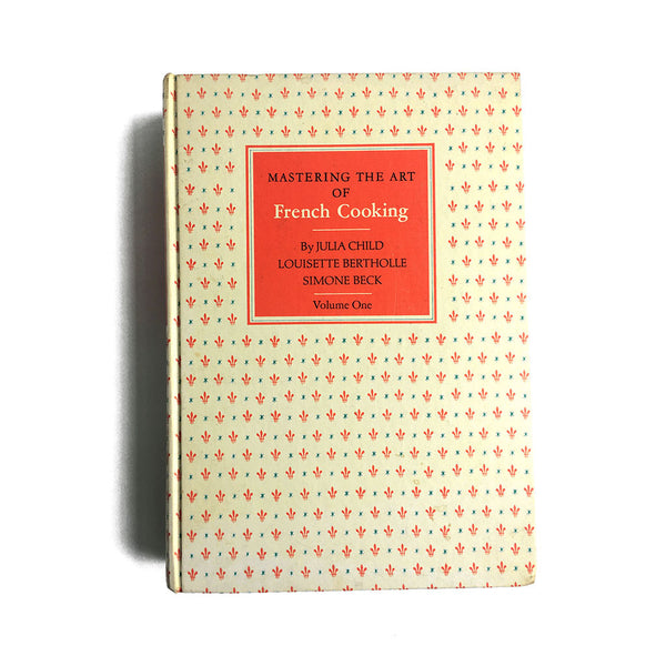Mastering the Art of French Cooking (Volume One) by Julia Child, Louisette Bertholle, and Simone Beck